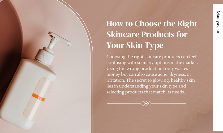 How to Choose the Right Skincare Products for Your Skin Type